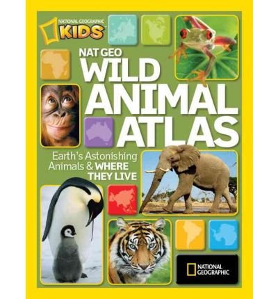 Cover for National Geographic Kids · Wild Animal Atlas: Earth's Astonishing Animals and Where They Live - Atlas (Hardcover Book) (2010)