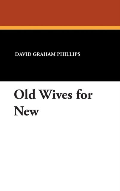 Old Wives for New - David Graham Phillips - Książki - Wildside Press - 9781434482990 - 1 września 2007