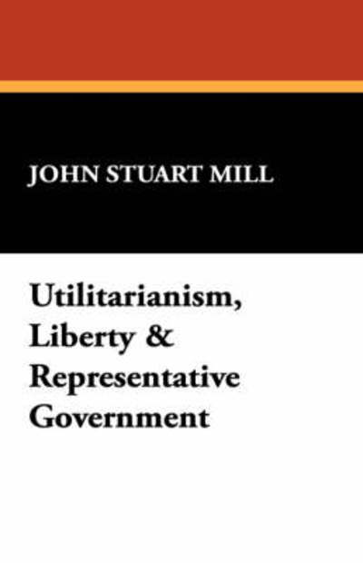 Cover for John Stuart Mill · Utilitarianism, Liberty &amp; Representative Government (Paperback Bog) (2024)