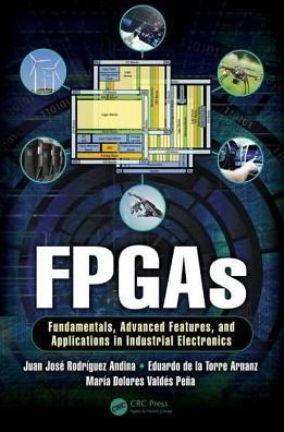 Cover for Juan Jose Rodriguez Andina · FPGAs: Fundamentals, Advanced Features, and Applications in Industrial Electronics - Industrial Electronics (Innbunden bok) (2017)