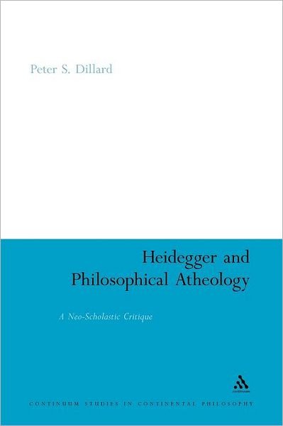 Cover for Peter S. Dillard · Heidegger and Philosophical Atheology: a Neo-scholastic Critique (Bloomsbury Studies in Continental Philosophy) (Paperback Book) (2011)