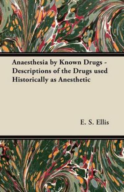 Cover for E S Ellis · Anaesthesia by Known Drugs - Descriptions of the Drugs Used Historically As Anesthetic (Taschenbuch) (2012)