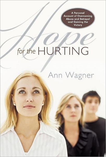 Cover for Ann Wagner · Hope for the Hurting: a Personal Account of Overcoming Abuse and Betrayal and Gaining the Victory (Hardcover Book) (2012)