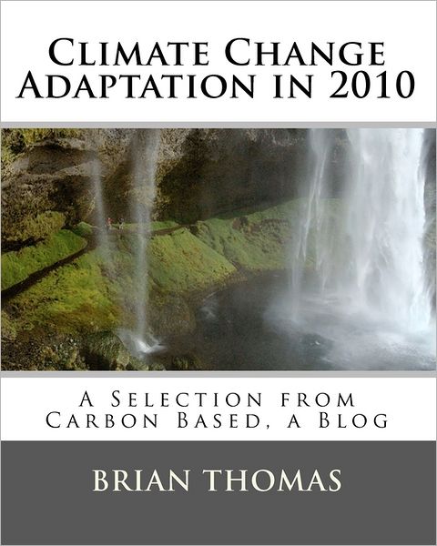 Cover for Brian Thomas · Climate Change Adaptation in 2010: a Selection from Carbon Based, a Blog (Paperback Book) (2011)