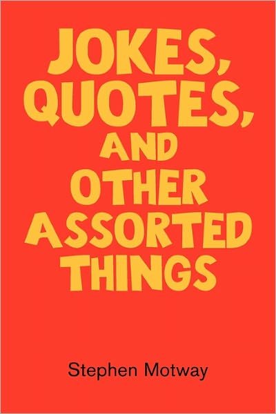 Cover for Stephen Motway · Jokes, Quotes, and Other Assorted Things (Paperback Book) (2010)