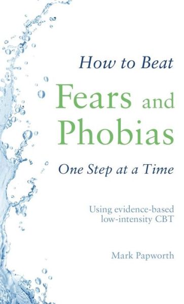 How to Beat Fears and Phobias: A Brief, Evidence-based Self-help Treatment - How To Beat - Mark Papworth - Livros - Little, Brown Book Group - 9781472143990 - 6 de agosto de 2020