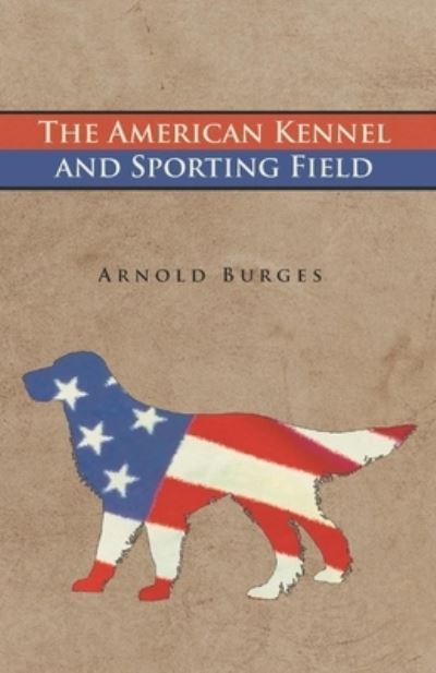 Cover for Arnold Burges · The American Kennel and Sporting Field (Paperback Bog) (2016)