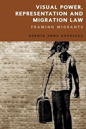 Cover for Dorota Gozdecka · Visual Power, Representation and Migration Law: Framing Migrants (Paperback Book) (2025)