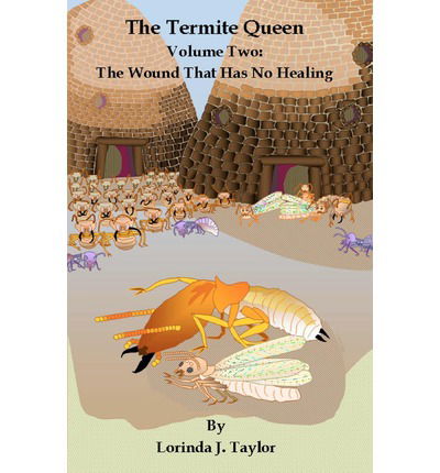 Cover for Lorinda J. Taylor · The Termite Queen: Volume Two: the Wound That Has No Healing (Paperback Book) (2012)