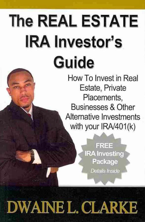 Cover for Dwaine L Clarke · The Real Estate Ira Investor's Guide: How to Invest in Real Estate, Private Placements, Businesses &amp; Other Alternative Investments with Your Ira &amp; 401 (Pocketbok) (2012)