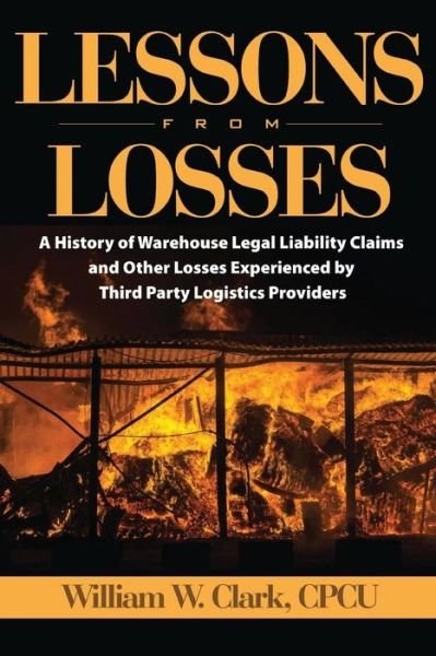 Cover for Cpcu William W Clark · Lessons From Losses: A History of Warehouse Legal Liability Claims and Other Losses Experienced ByThird Party Logistics Providers (Pocketbok) (2015)