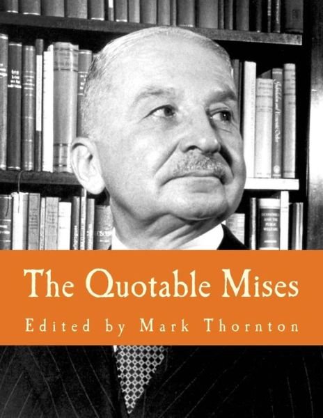 The Quotable Mises - Mark Thornton - Books - Createspace - 9781479384990 - 2005