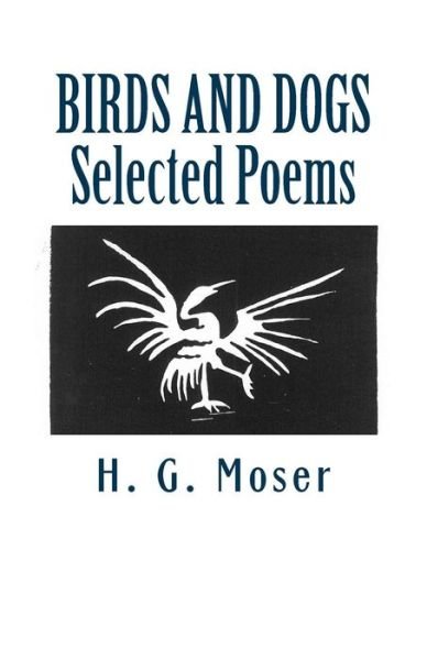 Cover for H G Moser · Birds and Dogs: Selected Poems (Paperback Book) (2012)