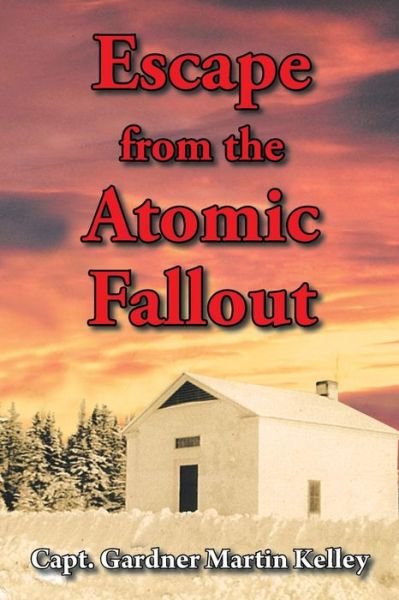 Cover for Capt Gardner Martin Kelley · Escape from the Atomic Fallout (Paperback Bog) (2013)