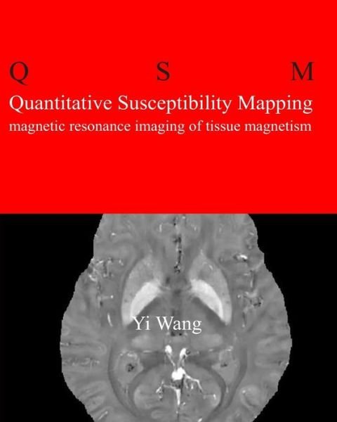 Cover for Yi Wang Phd · Quantitative Susceptibility Mapping: Magnetic Resonance Imaging of Tissue Magnetism (Paperback Book) (2013)