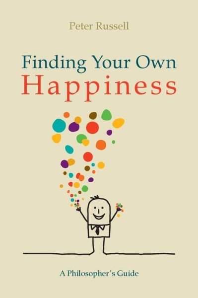 Finding Your Own Happiness: a Philosopher's Guide - Peter Russell - Bücher - CreateSpace Independent Publishing Platf - 9781492237990 - 20. Dezember 2013