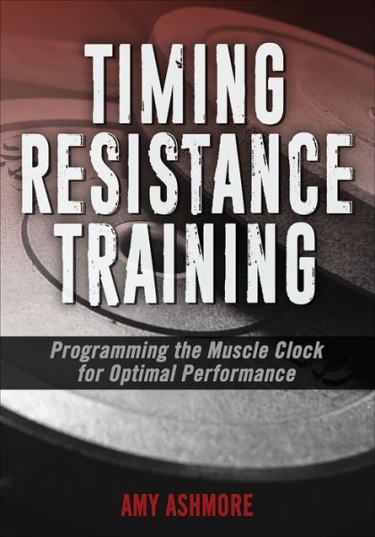 Cover for Amy Ashmore · Timing Resistance Training: Programming the Muscle Clock for Optimal Performance (Paperback Book) (2019)