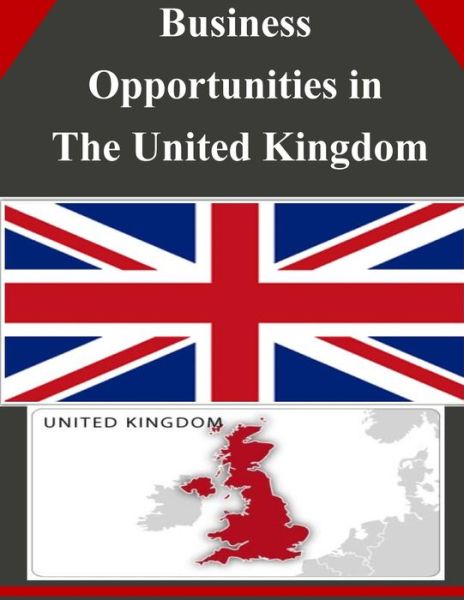 Business Opportunities in the United Kingdom - U.s. Department of Commerce - Books - CreateSpace Independent Publishing Platf - 9781502312990 - September 9, 2014