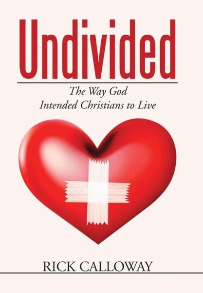 Cover for Rick Calloway · Undivided: the Way God Intended Christians to Live (Hardcover Book) (2015)