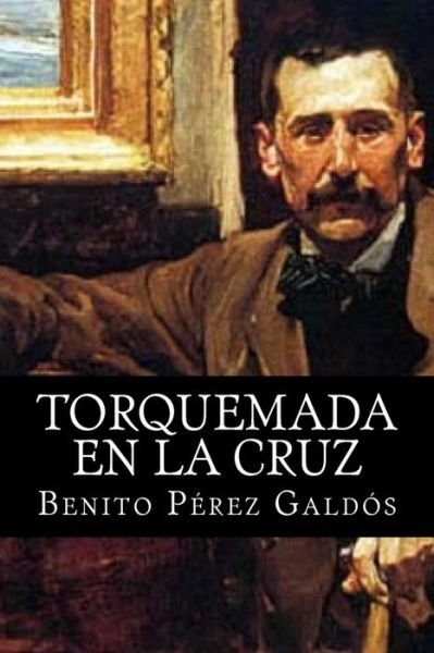 Torquemada en La Cruz - Benito Perez Galdos - Books - Createspace - 9781515068990 - July 13, 2015
