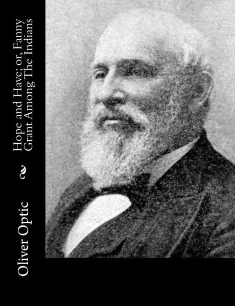 Hope and Have; Or, Fanny Grant Among the Indians - Oliver Optic - Books - Createspace - 9781517192990 - September 4, 2015
