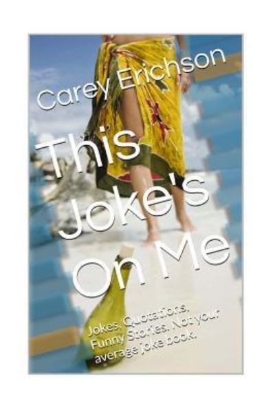 Cover for Carey Erichson · This Joke's On Me : Hilarious Jokes, Great Quotations and Funny Stories (Paperback Book) (2015)