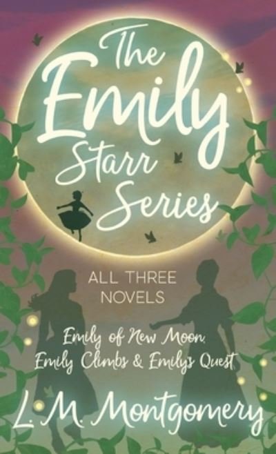 Emily Starr Series; All Three Novels - Emily of New Moon, Emily Climbs and Emily's Quest - L. M. Montgomery - Books - Read Books - 9781528769990 - July 28, 2020
