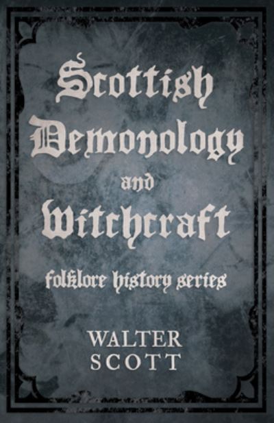 Scottish Demonology and Witchcraft (Folklore History Series) - Folklore History - Walter Scott - Bøger - Read Books - 9781528772990 - 23. november 2022