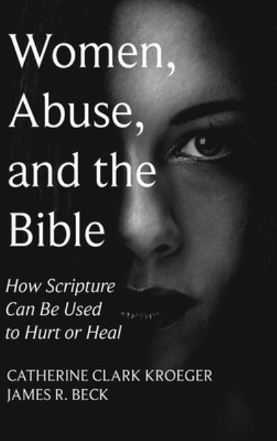 Cover for Catherine Clark Kroeger · Women, Abuse, and the Bible: How Scripture Can Be Used to Hurt or Heal (Hardcover Book) (2019)