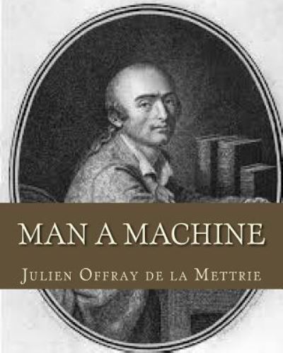 Man A Machine - Julien Offray De La Mettrie - Books - Createspace Independent Publishing Platf - 9781533367990 - December 13, 1901