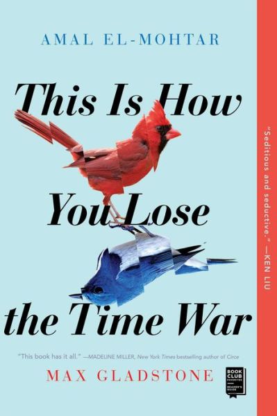 This Is How You Lose the Time War - Amal El-Mohtar - Kirjat - S&S/Saga Press - 9781534430990 - tiistai 17. maaliskuuta 2020