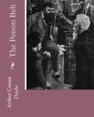 The Poison Belt - Sir Arthur Conan Doyle - Kirjat - Createspace Independent Publishing Platf - 9781535251990 - sunnuntai 13. heinäkuuta 1913