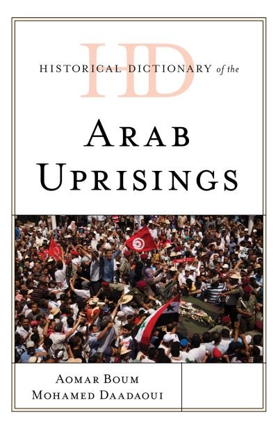 Cover for Aomar Boum · Historical Dictionary of the Arab Uprisings - Historical Dictionaries of War, Revolution, and Civil Unrest (Innbunden bok) (2020)