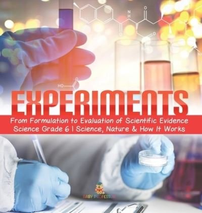 Cover for Baby Professor · Experiments From Formulation to Evaluation of Scientific Evidence Science Grade 6 Science, Nature &amp; How It Works (Gebundenes Buch) (2021)