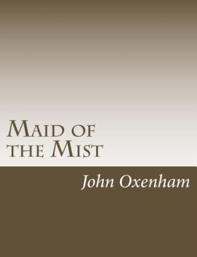 Maid of the Mist - John Oxenham - Książki - Createspace Independent Publishing Platf - 9781542941990 - 5 stycznia 2018