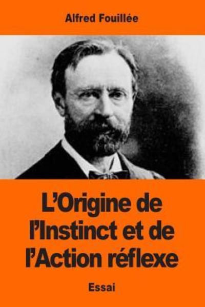 L'Origine de l'Instinct et de l'Action reflexe - Alfred Fouillee - Books - Createspace Independent Publishing Platf - 9781544215990 - March 6, 2017