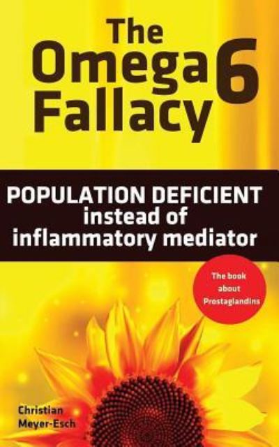 The Omega 6 Fallacy - Christian Meyer-Esch - Livros - Createspace Independent Publishing Platf - 9781548147990 - 15 de junho de 2017