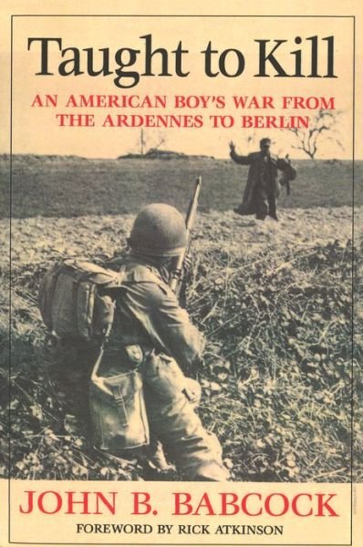 Cover for John B. Babcock · Taught to Kill: An American Boy's War from the Ardennes to Berlin (Hardcover Book) (2005)