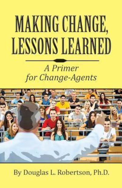 Cover for Douglas L. Robertson Ph.D. · Making Change : Lessons Learned : A Primer for Change-Agents (Paperback Book) (2017)