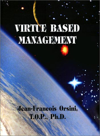Virtue Based Management - Orsini, Jean-Francois, T.O.P., Ph.D. - Books - IndyPublish.com - 9781588271990 - August 1, 2001