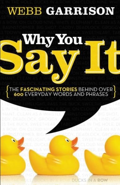 Cover for Webb B Garrison · Why You Say It: the Fascinating Stories Behind over 600 Everyday Words and Phrases (Paperback Book) (2010)