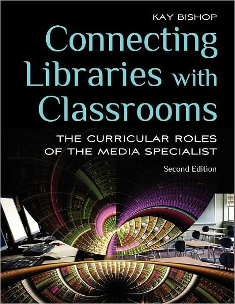 Cover for Kay Bishop · Connecting Libraries with Classrooms: The Curricular Roles of the Media Specialist, 2nd Edition (Paperback Book) [2 Revised edition] (2011)