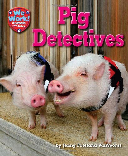 Cover for Jenny Fretland Vanvoorst · Pig Detectives (We Work!: Animals with Jobs) (Hardcover Book) (2013)