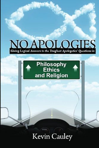 Cover for Kevin Cauley · No Apologies: a Logical Approach to the Study of Apologetics, Giving Answers to Some of the Toughest Questions About Philosophy, Ethics, and Religion (Paperback Book) (2012)