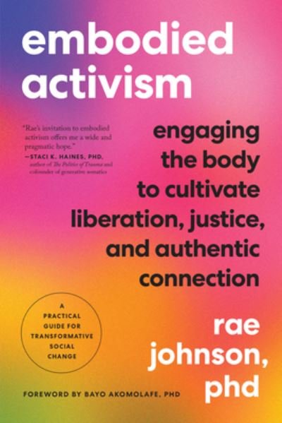 Cover for Rae Johnson · Embodied Activism: Engaging the Body to Cultivate Liberation, Justice, and Authentic Connection--A Practical Guide for Transformative Social Change (Paperback Book) (2023)