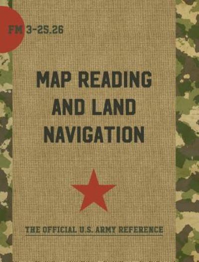 Cover for United States Department of the Army · Map Reading and Land Navigation FM 3-25.26 (Hardcover Book) (2016)