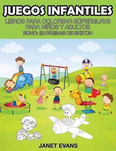 Cover for Janet Evans · Juegos Infantiles: Libros Para Colorear Superguays Para Ninos Y Adultos (Bono: 20 Paginas De Sketch) (Spanish Edition) (Paperback Book) [Spanish edition] (2014)