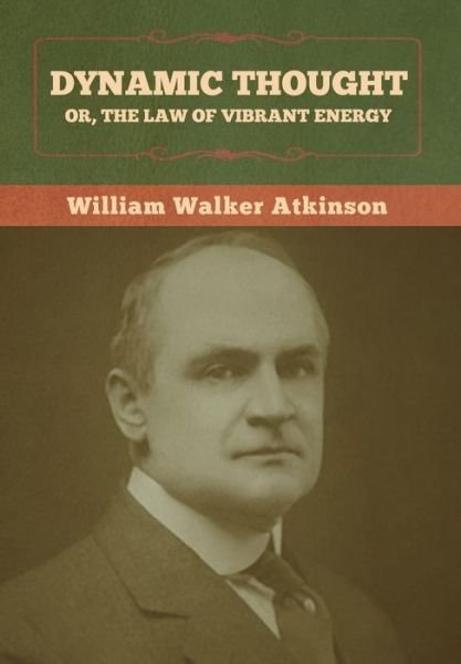 Cover for William Walker Atkinson · Dynamic Thought; Or, The Law of Vibrant Energy (Gebundenes Buch) (2022)
