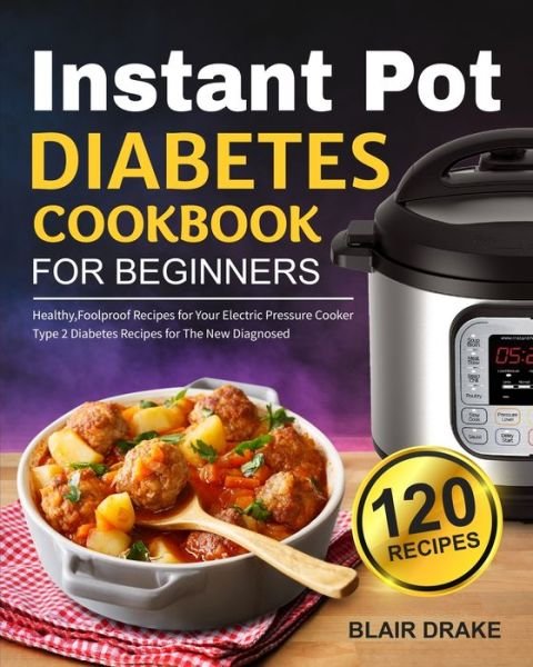 Cover for Blair Drake · Instant Pot Diabetes Cookbook for Beginners: 120 Quick and Easy Instant Pot Recipes for Type 2 Diabetes Diabetic Diet Cookbook for The New Diagnosed (Paperback Book) (2021)