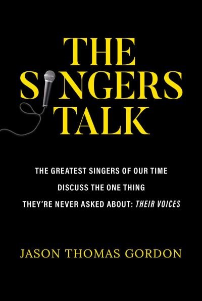 Cover for Jason Thomas Gordon · The Singers Talk: The Greatest Singers of Our Time Discuss the One Thing They're Never Asked About: Their Voices (Paperback Book) (2023)